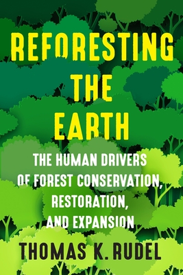 Reforesting the Earth: The Human Drivers of Forest Conservation, Restoration, and Expansion - Rudel, Thomas