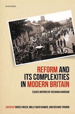 Reform and Its Complexities in Modern Britain: Essays Inspired by Sir Brian Harrison - Kinzer, Bruce (Editor), and Kramer, Molly Baer (Editor), and Trainor, Richard (Editor)