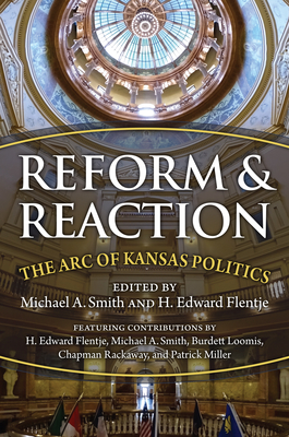 Reform and Reaction: The Arc of Modern Kansas Politics - Smith, Michael, and Flentje, H. Edward