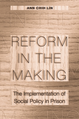 Reform in the Making: The Implementation of Social Policy in Prison - Lin, Ann Chih