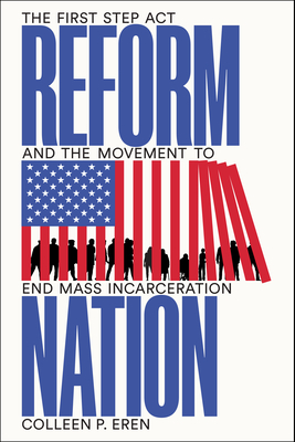 Reform Nation: The First Step ACT and the Movement to End Mass Incarceration - Eren, Colleen P