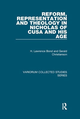 Reform, Representation and Theology in Nicholas of Cusa and His Age - Bond, H Lawrence, and Christianson, Gerald