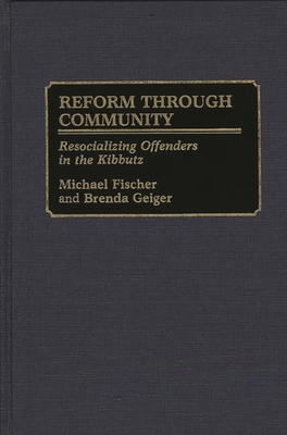 Reform Through Community: Resocializing Offenders in the Kibbutz - Fischer, Michael, and Geiger, Brenda