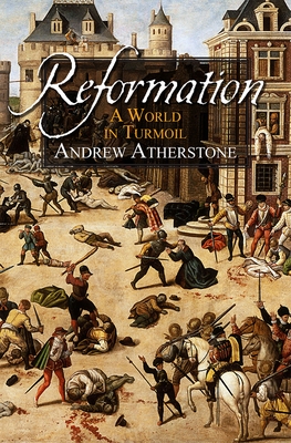 Reformation: A world in turmoil - Atherstone, Andrew, and Benson, Kate