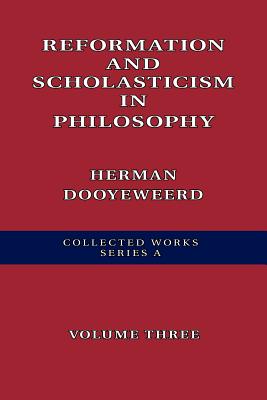 Reformation and Scholasticism in Philosophy - Dooyeweerd, Herman