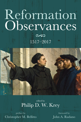 Reformation Observances: 1517-2017 - Krey, Philip D W (Editor), and Bellitto, Christopher M (Preface by), and Radano, John A (Foreword by)