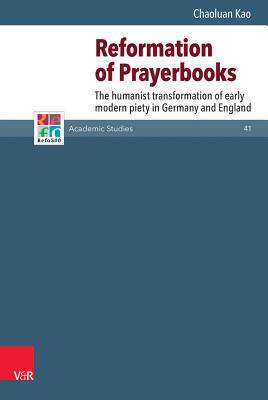 Reformation of Prayerbooks: The Humanist Transformation of Early Modern Piety in Germany and England - Kao, Chaoluan, and Frank, Gunter, and Mahlmann-Bauer, Barbara