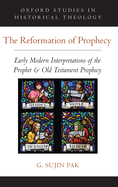 Reformation of Prophecy: Early Modern Interpretations of the Prophet & Old Testament Prophecy