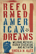 Reformed American Dreams: Welfare Mothers, Higher Education, and Activism