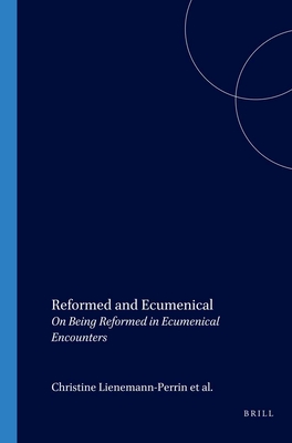 Reformed and Ecumenical: On Being Reformed in Ecumenical Encounters - Lienemann-Perrin, Christine (Volume editor), and Vroom, Hendrik M. (Volume editor), and Weinrich, Michael (Volume editor)