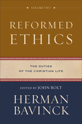 Reformed Ethics: The Duties of the Christian Life - Bavinck, Herman, and Bolt, John (Editor)