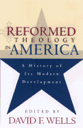 Reformed Theology in America: A History of Its Modern Development - Wells, David F (Editor)