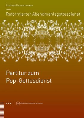 Reformierter Abendmahlsgottesdienst: Partitur Zum Pop-Gottesdienst - Hausammann, Andreas, and Wagner, Dieter, and Brandlin, Sabine (Editor)