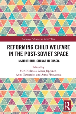 Reforming Child Welfare in the Post-Soviet Space: Institutional Change in Russia - Kulmala, Meri (Editor), and Jppinen, Maija (Editor), and Tarasenko, Anna (Editor)