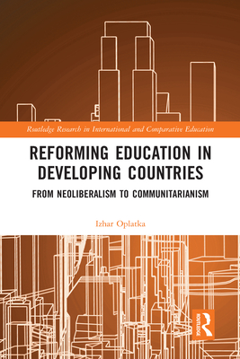 Reforming Education in Developing Countries: From Neoliberalism to Communitarianism - Oplatka, Izhar