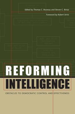 Reforming Intelligence: Obstacles to Democratic Control and Effectiveness - Bruneau, Thomas C (Editor), and Boraz, Steven C (Editor), and Jervis, Robert (Introduction by)