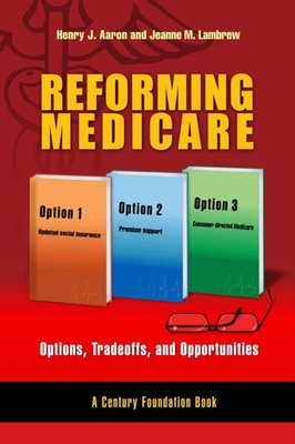 Reforming Medicare: Options, Tradeoffs, and Opportunities - Aaron, Henry, and Lambrew, Jeanne M, and Healy, Patrick F
