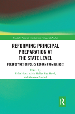 Reforming Principal Preparation at the State Level: Perspectives on Policy Reform from Illinois - Hunt, Erika (Editor), and Hood, Lisa (Editor), and Haller, Alicia (Editor)