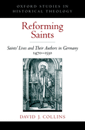Reforming Saints: Saint's Lives and Their Authors in Germany, 1470-1530