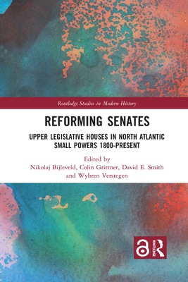 Reforming Senates: Upper Legislative Houses in North Atlantic Small Powers 1800-present - Bijleveld, Nikolaj (Editor), and Grittner, Colin (Editor), and Smith, David (Editor)