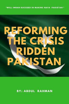 Reforming the Crisis Ridden Pakistan: Will Imran Khan Succeed in Making "Naya Pakistan" - Rahman, Abdul