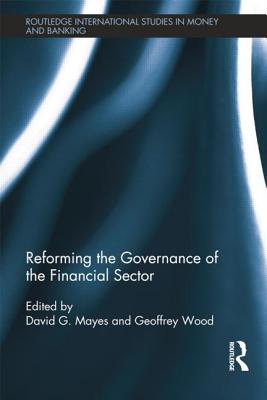 Reforming the Governance of the Financial Sector - Mayes, David (Editor), and Wood, Geoffrey (Editor)