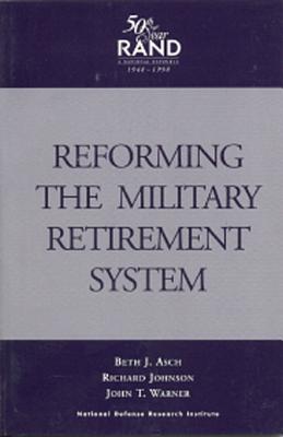 Reforming the Military Retirement System - Asch, Beth J, and Johnson, Richard, and Warner, John T