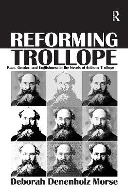 Reforming Trollope: Race, Gender, and Englishness in the Novels of Anthony Trollope - Morse, Deborah Denenholz