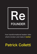 Refounder: How Transformational Leaders Take What's Broken and Make it Better