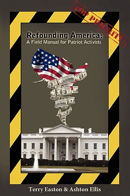 Refounding America: A Field Manual for Patriot Activists - Easton, Terry, and Ellis, Ashton