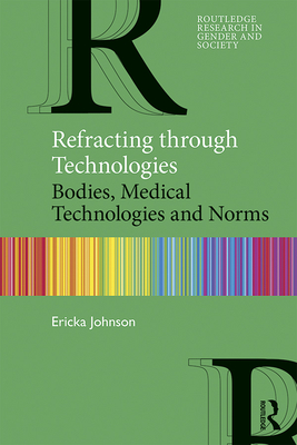 Refracting through Technologies: Bodies, Medical Technologies and Norms - Johnson, Ericka