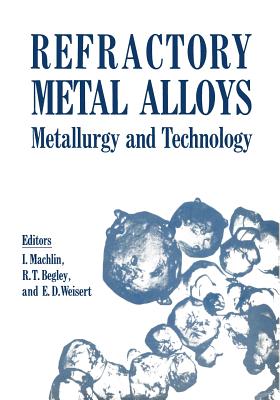 Refractory Metal Alloys Metallurgy and Technology: Proceedings of a Symposium on Metallurgy and Technology of Refractory Metals Held in Washington, D.C., April 25-26, 1968. Sponsored by the Refractory Metals Committee, Institute of Metals Division, the... - Machlin, I (Editor)