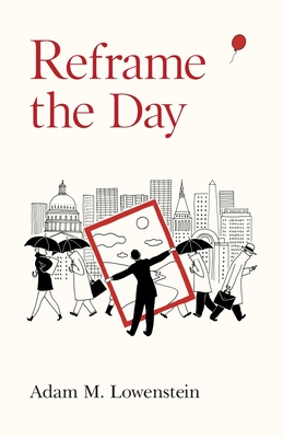 Reframe the Day: Embracing the Craft of Life, One Day at a Time - Lowenstein, Adam M