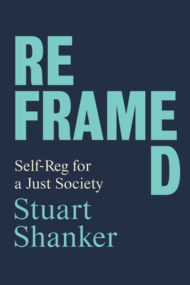 Reframed: Self-Reg for a Just Society - Shanker, Stuart