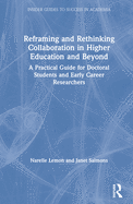 Reframing and Rethinking Collaboration in Higher Education and Beyond: A Practical Guide for Doctoral Students and Early Career Researchers