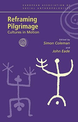 Reframing Pilgrimage: Cultures in Motion - Coleman, Simon, Professor (Editor), and Eade, John (Editor)