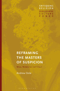 Reframing the Masters of Suspicion: Marx, Nietzsche, and Freud