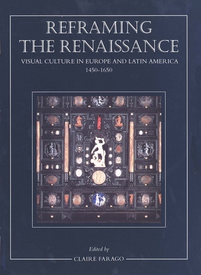 Reframing the Renaissance: Visual Culture in Europe and Latin America, 1450-1650 - Farago, Claire, Ms. (Editor)