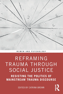 Reframing Trauma Through Social Justice: Resisting the Politics of Mainstream Trauma Discourse