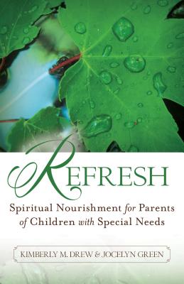 Refresh: Spiritual Nourishment for Parents of Children with Special Needs - Drew, Kimberly M, and Green, Jocelyn