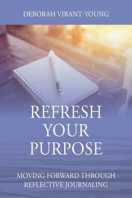 Refresh Your Purpose: Moving Forward Through Reflective Journaling - Virant-Young, Deborah, Dr.