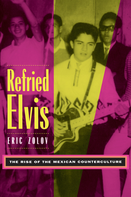 Refried Elvis: The Rise of the Mexican Counterculture - Zolov, Eric, PhD