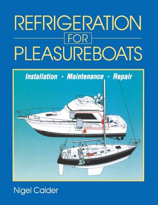 Refrigeration for Pleasureboats: Installation, Maintenance and Repair - Calder, Nigel