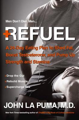 Refuel: A 24-Day Eating Plan to Shed Fat, Boost Testosterone, and Pump Up Strength and Stamina - La Puma, John