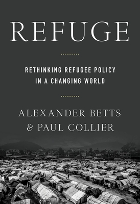 Refuge: Rethinking Refugee Policy in a Changing World - Collier, Paul, and Betts, Alexander