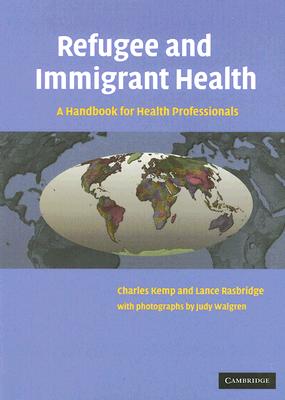 Refugee and Immigrant Health: A Handbook for Health Professionals - Kemp, Charles (Editor), and Rasbridge, Lance A (Editor)