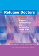 Refugee Doctors: Support, Development and Integration in the NHS - Jackson, Neil (Editor), and Carter, Yvonne, OBE (Editor)