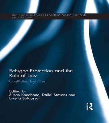 Refugee Protection and the Role of Law: Conflicting Identities - Kneebone, Susan (Editor), and Stevens, Dallal (Editor), and Baldassar, Loretta (Editor)