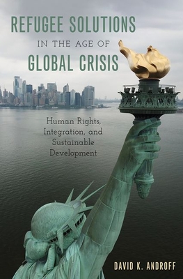 Refugee Solutions in the Age of Global Crisis: Human Rights, Integration, and Sustainable Development - Androff, David K