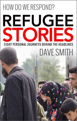 Refugee Stories: Seven Personal Journeys Behind the Headlines - Smith, Dave